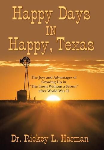 Cover image for Happy Days in Happy, Texas: The Joys and Advantages of Growing up in The Town Without a Frown After World War Ii