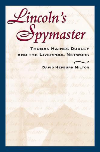 Lincoln'S Spymaster: Thomas Haines Dudley and the Liverpool Network