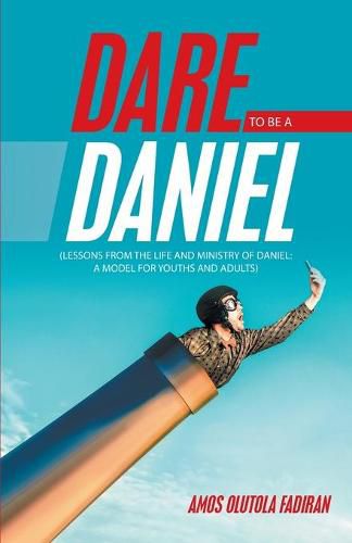 Cover image for Dare to Be a Daniel: (Lessons from the Life and Ministry of Daniel: a Model for Youths and Adults)