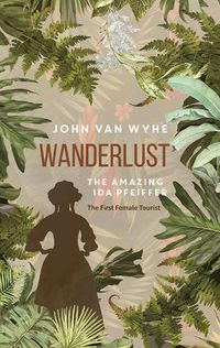 Cover image for Wanderlust: The Amazing Ida Pfeiffer, the First Female Tourist