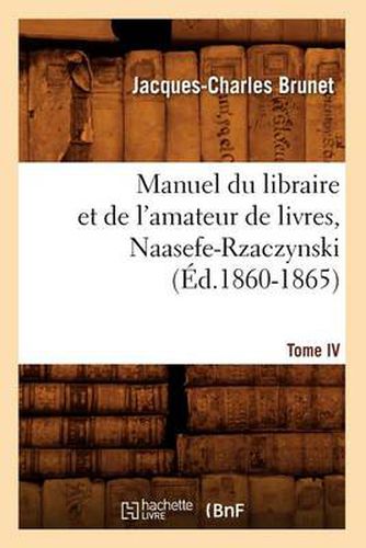 Manuel Du Libraire Et de l'Amateur de Livres. Tome IV, Naasefe-Rzaczynski (Ed.1860-1865)