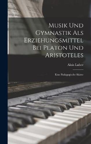 Musik und Gymnastik als Erziehungsmittel bei Platon und Aristoteles