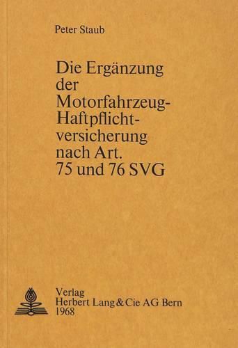 Die Ergaenzung Der Motorfahrzeug-Haftpflichtversicherung Nach Art. 75 Und 76 Svg