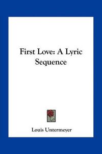 Cover image for First Love: A Lyric Sequence