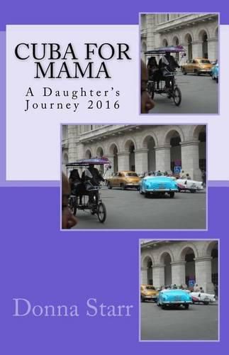 Cover image for Cuba for Mama: A Daughter's Journey 2016: Travel Tales & Tips