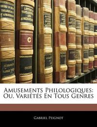 Cover image for Amusements Philologiques: Ou, Varits En Tous Genres