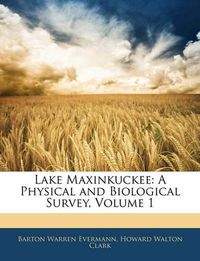 Cover image for Lake Maxinkuckee: A Physical and Biological Survey, Volume 1