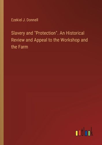 Slavery and "Protection". An Historical Review and Appeal to the Workshop and the Farm