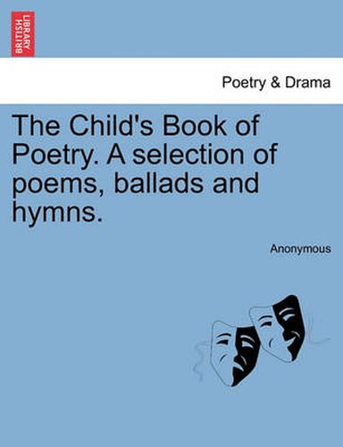 Cover image for The Child's Book of Poetry. a Selection of Poems, Ballads and Hymns.