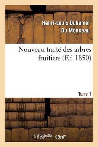 Nouveau Traite Des Arbres Fruitiers.Tome 1