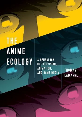 Cover image for The Anime Ecology: A Genealogy of Television, Animation, and Game Media