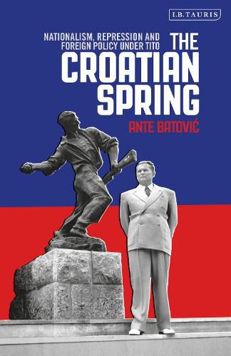 Cover image for The Croatian Spring: Nationalism, Repression and Foreign Policy Under Tito