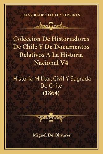 Cover image for Coleccion de Historiadores de Chile y de Documentos Relativos a la Historia Nacional V4: Historia Militar, Civil y Sagrada de Chile (1864)