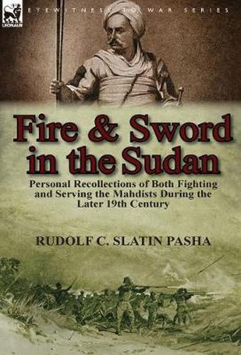 Cover image for Fire and Sword in the Sudan: Personal Recollections of Both Fighting and Serving the Mahdists During the Later 19th Century