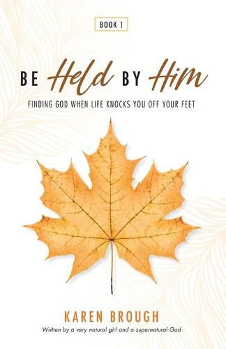 Cover image for Be Held By Him: Finding God When Life Knocks You Off Your Feet