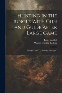 Cover image for Hunting in the Jungle With Gun and Guide After Large Game