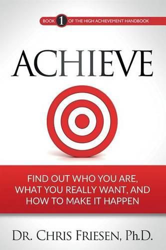 Cover image for Achieve: Find Out Who You Are, What You Really Want, And How To Make It Happen