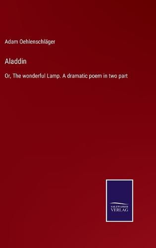 Aladdin: Or, The wonderful Lamp. A dramatic poem in two part