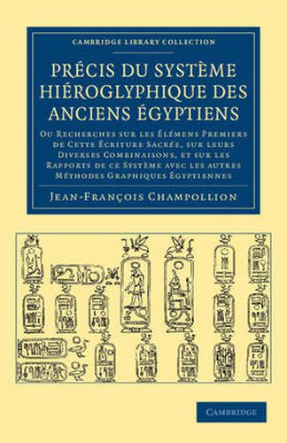 Precis du systeme hieroglyphique des anciens Egyptiens: Ou recherches sur les elemens premiers de cette ecriture Sacree, sur leurs diverses vombinaisons, et sur les rapports de ce systeme avec les autres methodes graphiques Egyptiennes