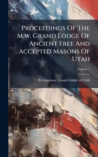 Cover image for Proceedings Of The M.w. Grand Lodge Of Ancient Free And Accepted Masons Of Utah