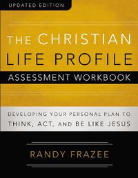 Cover image for The Christian Life Profile Assessment Workbook Updated Edition: Developing Your Personal Plan to Think, Act, and Be Like Jesus