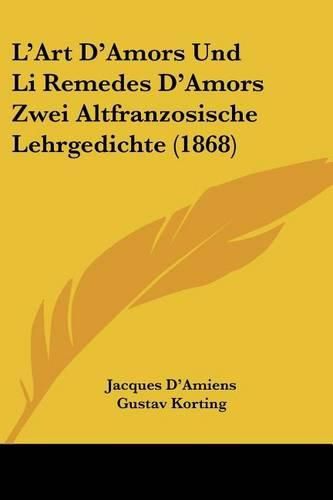 Cover image for L'Art D'Amors Und Li Remedes D'Amors Zwei Altfranzosische Lehrgedichte (1868)