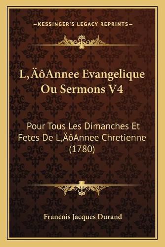 La Acentsacentsa A-Acentsa Acentsannee Evangelique Ou Sermons V4: Pour Tous Les Dimanches Et Fetes de La Acentsacentsa A-Acentsa Acentsannee Chretienne (1780)