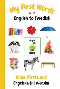 Cover image for My First Words A - Z English to Swedish: Bilingual Learning Made Fun and Easy with Words and Pictures