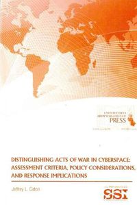 Cover image for Distinguishing Acts of War in Cyberspace: Assessment Criteria, Policy Considerations, and Response Implications