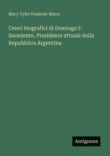 Cover image for Cenni biografici di Domingo F. Sarmiento, Presidente attuale della Repubblica Argentina
