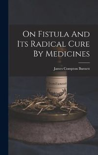 Cover image for On Fistula And Its Radical Cure By Medicines