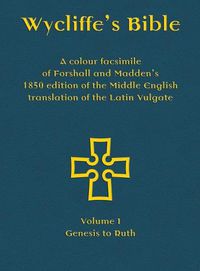 Cover image for Wycliffe's Bible - A colour facsimile of Forshall and Madden's 1850 edition of the Middle English translation of the Latin Vulgate: Volume I - Genesis to Ruth