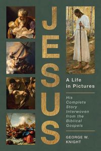 Cover image for Jesus, a Life in Pictures: His Complete Story Interwoven from the Biblical Gospels