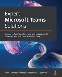 Cover image for Expert Microsoft Teams Solutions: A guide to Teams architecture and integration for advanced end users and administrators