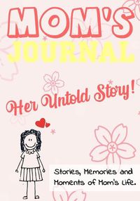 Cover image for Mom's Journal - Her Untold Story: Stories, Memories and Moments of Mom's Life: A Guided Memory Journal 7 x 10 inch