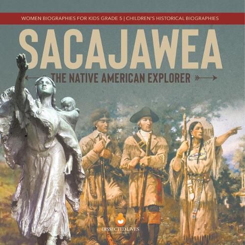 Sacajawea: The Native American Explorer Women Biographies for Kids Grade 5 Children's Historical Biographies