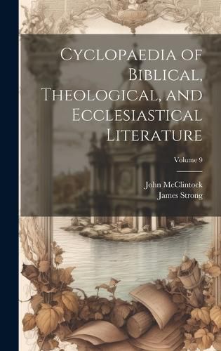 Cover image for Cyclopaedia of Biblical, Theological, and Ecclesiastical Literature; Volume 9