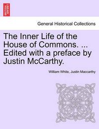 Cover image for The Inner Life of the House of Commons. ... Edited with a Preface by Justin McCarthy.