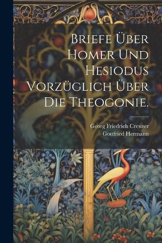 Cover image for Briefe ueber Homer und Hesiodus vorzueglich ueber die Theogonie.