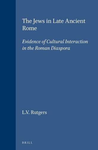 Cover image for The Jews in Late Ancient Rome: Evidence of Cultural Interaction in the Roman Diaspora