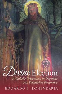 Cover image for Divine Election: A Catholic Orientation in Dogmatic and Ecumenical Perspective