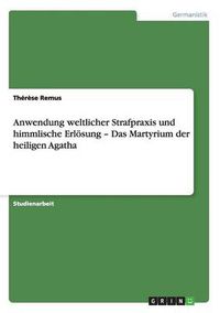 Cover image for Anwendung weltlicher Strafpraxis und himmlische Erloesung - Das Martyrium der heiligen Agatha