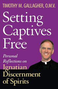 Cover image for Setting Captives Free: Personal Reflections on Ignatian Discernment of Spirits