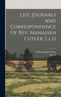 Cover image for Life, Journals And Correspondence Of Rev. Manasseh Cutler, L.l.d