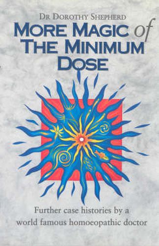 Cover image for More Magic of the Minimum Dose: Further Case Histories by a World Famous Homoeopathic Doctor