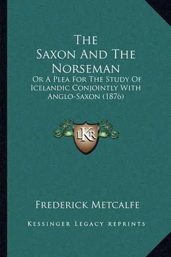 The Saxon and the Norseman: Or a Plea for the Study of Icelandic Conjointly with Anglo-Saxon (1876)