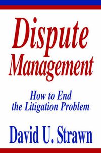 Cover image for Dispute Management: How to End the Litigation Problem