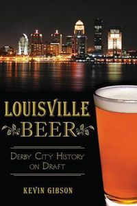 Cover image for Louisville Beer: Derby City History on Draft