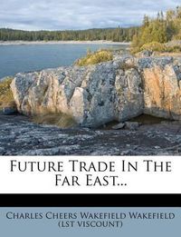 Cover image for Future Trade in the Far East...