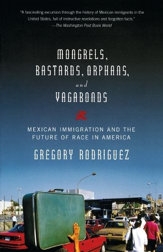 Cover image for Mongrels, Bastards, Orphans, and Vagabonds: Mexican Immigration and the Future of Race in America